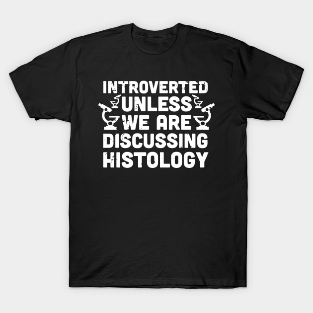 Introverted unless we are discussing histology - Histology saying - funny Histology T-Shirt by Anodyle